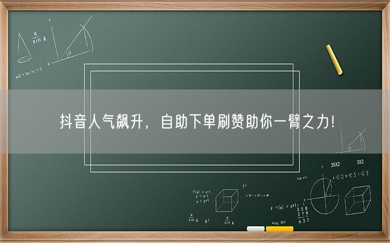 抖音人气飙升，自助下单刷赞助你一臂之力！